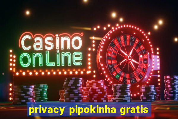 privacy pipokinha gratis