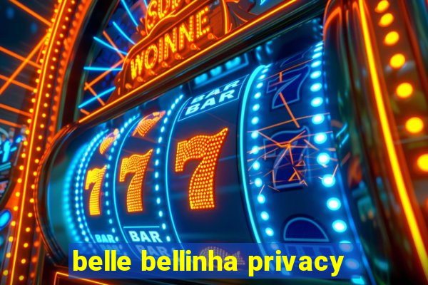 belle bellinha privacy