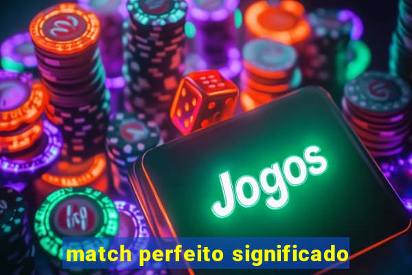 match perfeito significado