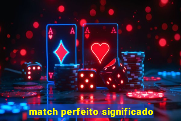 match perfeito significado