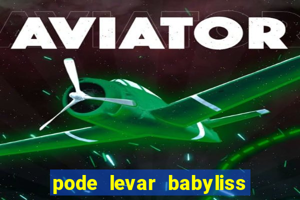 pode levar babyliss no cruzeiro