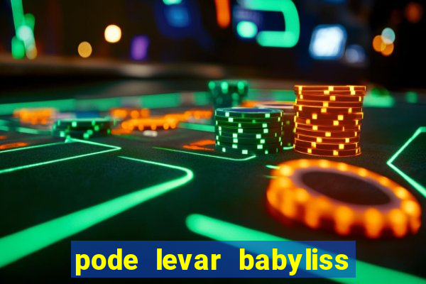 pode levar babyliss no cruzeiro