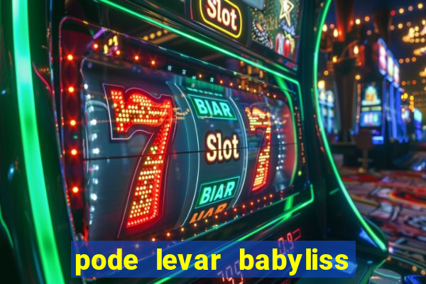 pode levar babyliss no cruzeiro