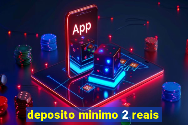 deposito minimo 2 reais