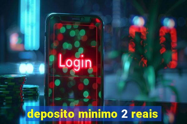 deposito minimo 2 reais