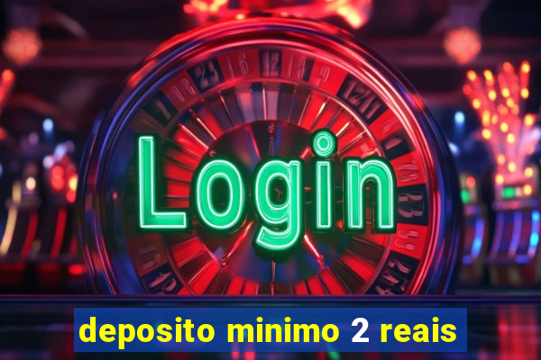 deposito minimo 2 reais