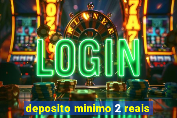 deposito minimo 2 reais