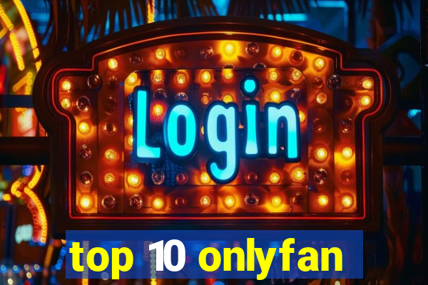 top 10 onlyfan