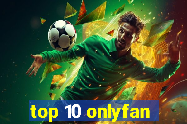 top 10 onlyfan