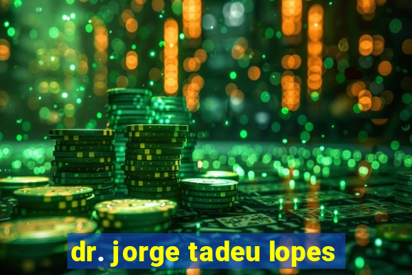 dr. jorge tadeu lopes