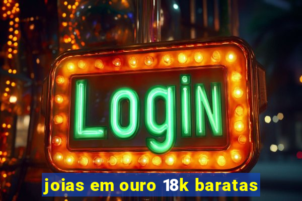 joias em ouro 18k baratas