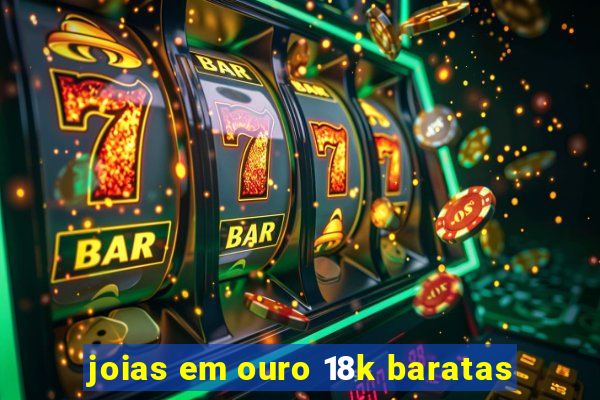 joias em ouro 18k baratas