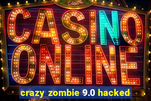 crazy zombie 9.0 hacked