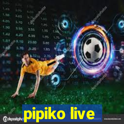 pipiko live