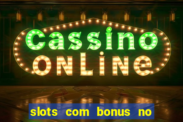 slots com bonus no cadastro e saque free