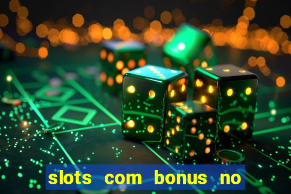 slots com bonus no cadastro e saque free