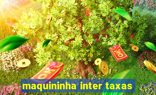 maquininha inter taxas