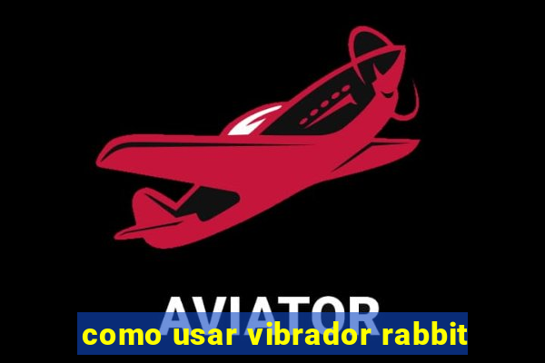 como usar vibrador rabbit