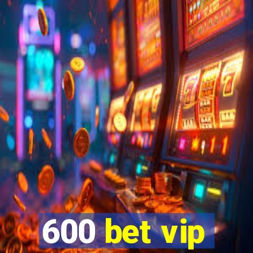 600 bet vip