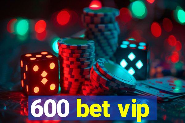 600 bet vip