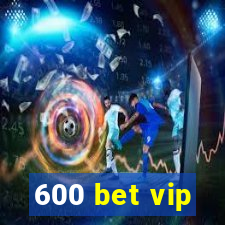 600 bet vip
