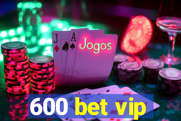 600 bet vip