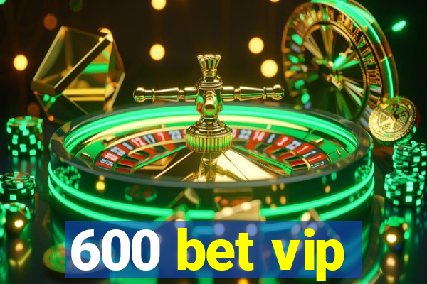 600 bet vip