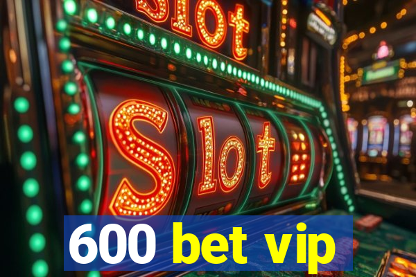 600 bet vip