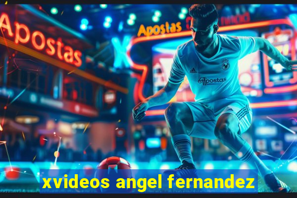 xvideos angel fernandez