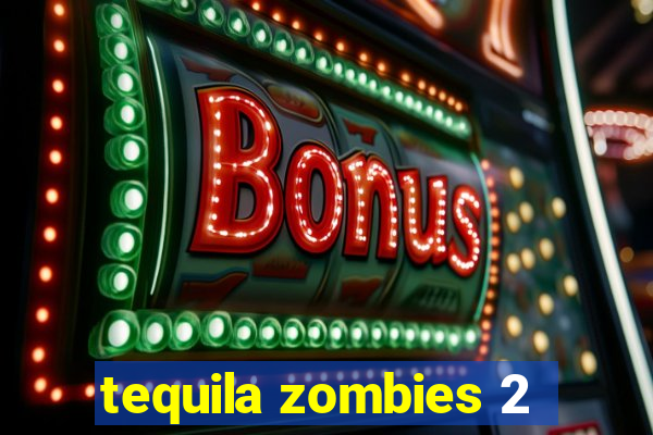 tequila zombies 2