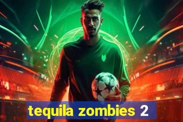 tequila zombies 2