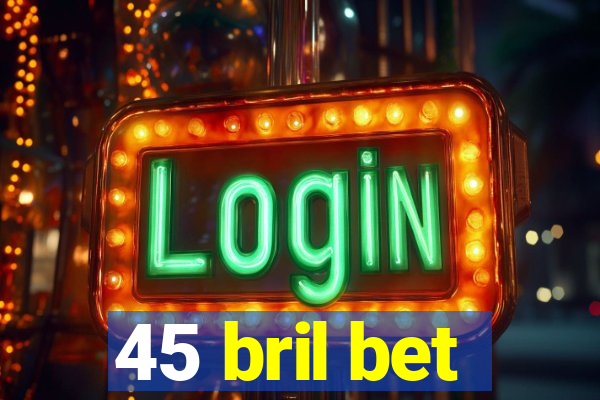 45 bril bet