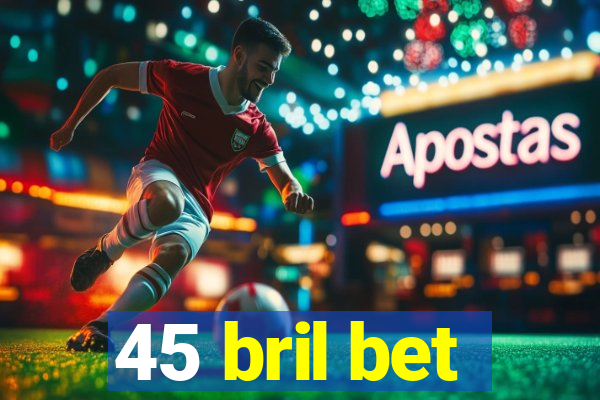 45 bril bet