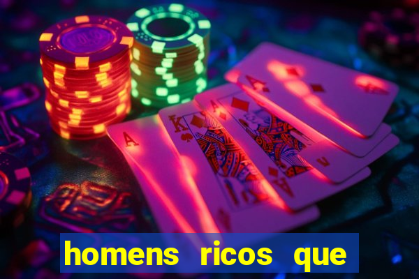 homens ricos que querem bancar