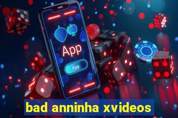 bad anninha xvideos