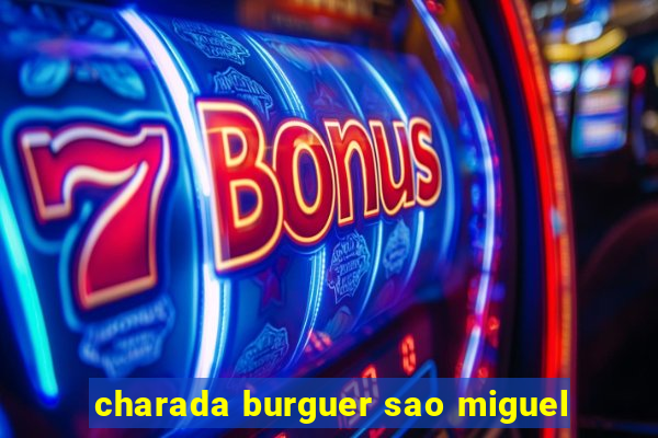 charada burguer sao miguel