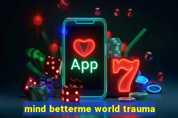 mind betterme world trauma