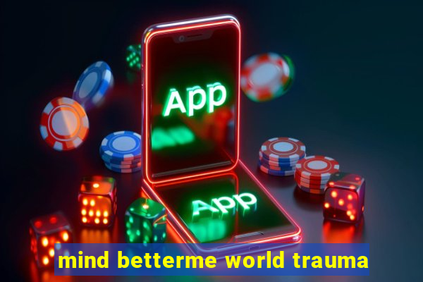 mind betterme world trauma