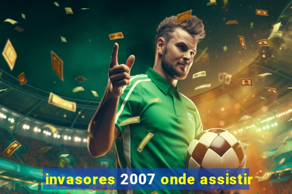 invasores 2007 onde assistir