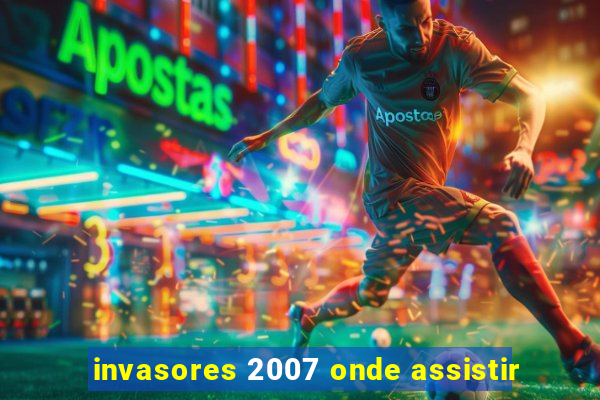 invasores 2007 onde assistir