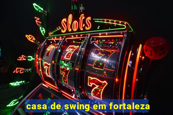 casa de swing em fortaleza