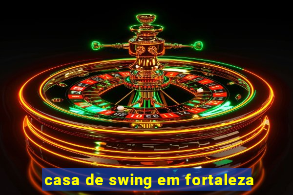 casa de swing em fortaleza