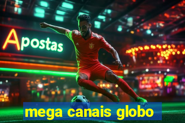 mega canais globo