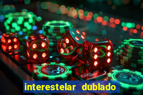 interestelar dublado 4k interestelar filme completo dublado 4k