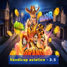 handicap asiatico - 3.5