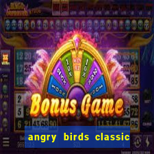 angry birds classic 1.0.0 apk