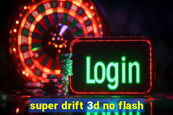 super drift 3d no flash