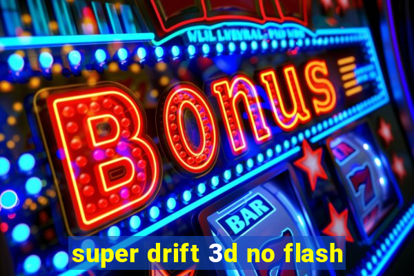 super drift 3d no flash