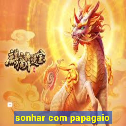 sonhar com papagaio