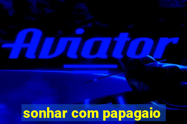 sonhar com papagaio